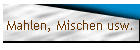 Mahlen, Mischen usw.